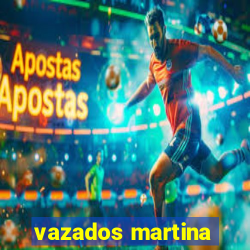 vazados martina